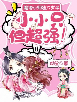 魔修小师妹六岁半，小小只但超强！
