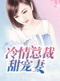 冷情总裁甜宠妻免费阅读全文
