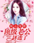 暖心宠婚顶级老公坏透了女主身份